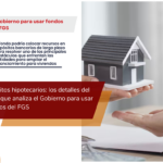 Créditos hipotecarios: los detalles del plan que analiza el Gobierno para usar fondos del FGS